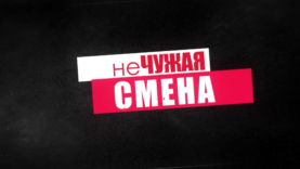 НЕ ЧУЖАЯ СМЕНА